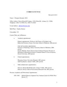 CURRICULUM VITAE Revised[removed]Name: J. Douglas Bremner, M.D. Office Address: Emory Briarcliff Campus, 1256 Clifton Rd., Atlanta, GA[removed]Telephone: ([removed]; Fax: ([removed]E-mail address: jdbremn@emory.e