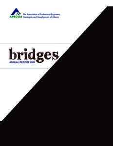 Bridges ANNUAL REPORT 2009 APEGGA’s Mission We serve the public interest by regulating the practices of engineering and geoscience in Alberta, by providing leadership for our professions, and by upholding our members 