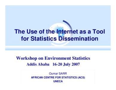 The Use of the Internet as a Tool for Statistics Dissemination Workshop on Environment Statistics Addis Ababa[removed]July 2007 Oumar SARR