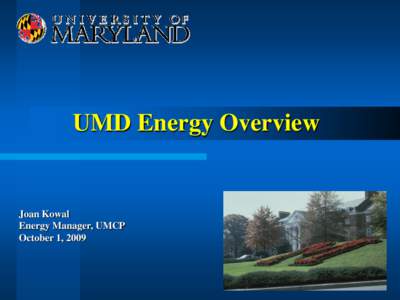 UMD Energy Overview  Joan Kowal Energy Manager, UMCP October 1, 2009