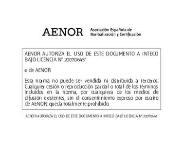 AENOR AUTORIZA EL USO DE ESTE DOCUMENTO A INTECO BAJO LICENCIA Nº “ © de AENOR Esta norma no puede ser vendida ni distribuida a terceros. Cualquier cesión o reproducción parcial o total de los términos inc