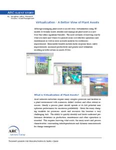 ARC CLIENT STORY By Houghton LeRoy, Research Director, Asset Management Virtualization - A Better View of Plant Assets Although managing plant assets is an old story, virtualization using 3D