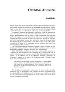 OPENING ADDRESS Rob Hulls BEFORE BEING ELECTED TO THE FEDERAL PARLIAMENT, I SPENT FIVE YEARS in Mount Isa as the solicitor retained by the Aboriginal and Torres Strait Islander Legal Service. This service covers a large 