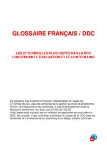 GLOSSAIRE FRANÇAIS / DDC  LES 27 TERMES LES PLUS USITÉS PAR LA DDC CONCERNANT L’ÉVALUATION ET LE CONTROLLING  Ce glossaire vise à clarifier et illustrer l’interprétation et l’usage de