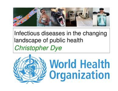 Infectious diseases in the changing landscape of public health Christopher Dye  1990-2010: 5x increase in $$ for health