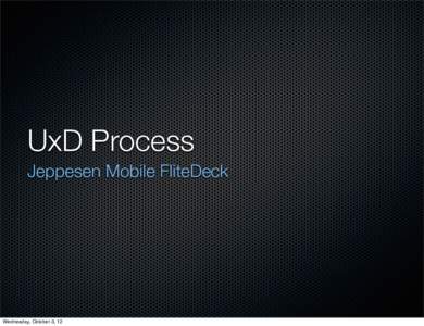 UxD Process Jeppesen Mobile FliteDeck Wednesday, October 3, 12  A Balanced Perspective