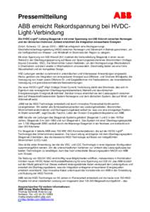 Pressemitteilung ABB erreicht Rekordspannung bei HVDCLight-Verbindung Die HVDC-Light®-Leitung Skagerrak 4 mit einer Spannung von 500 Kilovolt zwischen Norwegen und der dänischen Halbinsel Jütland erleichtert die Integ