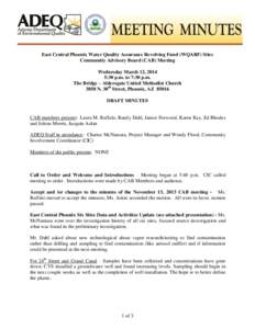 East Central Phoenix Water Quality Assurance Revolving Fund (WQARF) Sites Community Advisory Board (CAB) Meeting Wednesday March 12, 2014 5:30 p.m. to 7:30 p.m. The Bridge – Aldersgate United Methodist Church 3850 N. 3