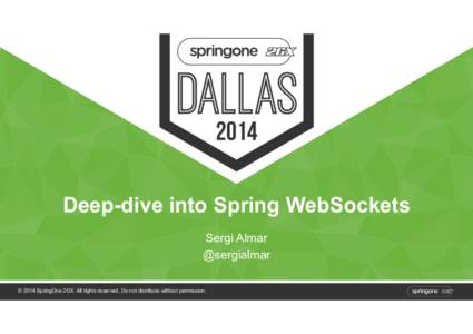 Deep-dive into Spring WebSockets Sergi Almar @sergialmar © 2014 SpringOne 2GX. All rights reserved. Do not distribute without permission.  Agenda