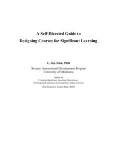 A Self-Directed Guide to Designing Courses for Significant Learning L. Dee Fink, PhD Director, Instructional Development Program University of Oklahoma