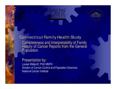 Connecticut Family Health Study Completeness and Interpretability of Family History of Cancer Reports from the General Population Presentation by: Louise Wideroff, PhD MSPH