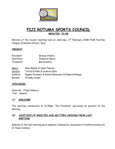 FIJI ROTUMA SPORTS COUNCIL MINUTES[removed]Minutes of the Council meeting held on Saturday, 2nd February 2008 FSM, Pasifika Campus, Extension Street, Suva.