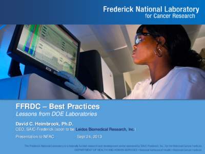 FFRDC – Best Practices Lessons from DOE Laboratories David C. Heimbrook, Ph.D. CEO, SAIC-Frederick (soon to be Leidos Biomedical Research, Inc.) Presentation to NFAC