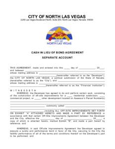 CITY OF NORTH LAS VEGAS 2250 Las Vegas Boulevard North, Suite 200, North Las Vegas, Nevada[removed]CASH IN LIEU OF BOND AGREEMENT SEPARATE ACCOUNT