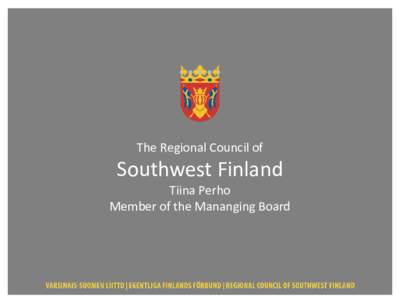 The Regional Council of  Southwest Finland Tiina Perho Member of the Mananging Board
