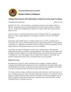 The United States Attorney’s Office  Western District of Missouri Medical Clinic Director, CEO Plead Guilty to Health Care Fraud, False Tax Return FOR IMMEDIATE RELEASE
