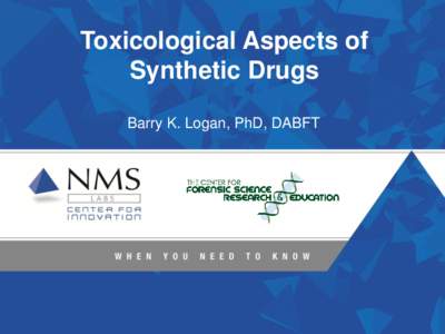 Toxicological Aspects of Synthetic Drugs Barry K. Logan, PhD, DABFT Synthetic Drugs[removed]