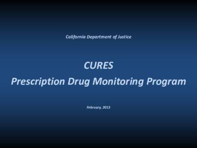 California Department of Justice  CURES Prescription Drug Monitoring Program February, 2013