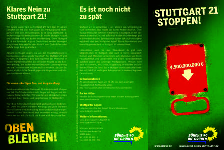 Es ist noch nicht zu spät Wir Grüne sagen Nein zu Stuttgart 21! Seit über 15 Jahren kämpfen wir mit aller Kraft gegen das Prestigeprojekt. Stuttgart 21 wird zum Milliardengrab. Es ist völlig überteuert. Es drohen r