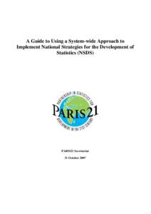 A Guide to Using a System-wide Approach to Implement National Strategies for the Development of Statistics (NSDS) PARIS21 Secretariat 31 October 2007