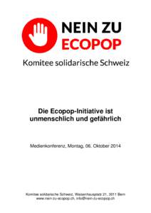 Die Ecopop-Initiative ist unmenschlich und gefährlich Medienkonferenz, Montag, 06. Oktober[removed]Komitee solidarische Schweiz, Waisenhausplatz 21, 3011 Bern