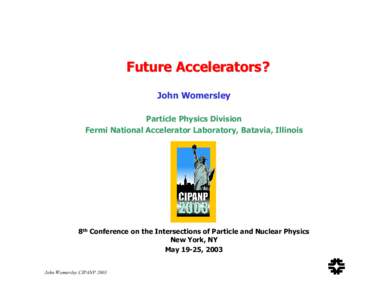 Future Accelerators ? John Womersley Particle Physics Division Fermi National Accelerator Laboratory, Batavia, Illinois  8th Conference on the Intersections of Particle and Nuclear Physics