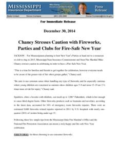 December 30, 2014  Chaney Stresses Caution with Fireworks, Parties and Clubs for Fire-Safe New Year JACKSON – For Mississippians planning to host New Year’s Parties or head out to a restaurant or club to ring in 2015