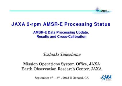 JAXA 2-rpm AMSR-E Processing Status AMSR-E Data Processing Update, Results and Cross-Calibration Toshiaki Takeshima Mission Operations System Office, JAXA