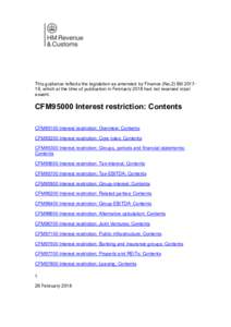 This guidance reflects the legislation as amended by Finance (No.2) Bill, which at the time of publication in February 2018 had not received royal assent. CFM95000 Interest restriction: Contents CFM95100 Interest 