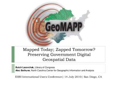 Mapped Today; Zapped Tomorrow? Preserving Government Digital Geospatial Data Butch Lazorchak, Library of Congress Alec Bethune, North Carolina Center for Geographic Information and Analysis