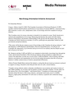 Media Release  New Energy Information Initiative Announced For Immediate Release Calgary, Alberta (April 18, 2002) The Canadian Association of Petroleum Producers (CAPP), together with the Small Explorers and Producers A