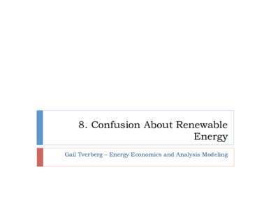 8. Confusion About Renewable Energy Gail Tverberg – Energy Economics and Analysis Modeling We get free energy from the sun Physicists describe the situation as a “thermodynamically