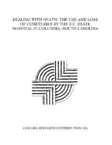 DEALING WITH DEATH: THE USE AND LOSS OF CEMETERIES BY THE S.C. STATE HOSPITAL IN COLUMBIA, SOUTH CAROLINA CHICORA RESEARCH CONTRIBUTION 316