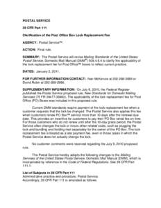 POSTAL SERVICE 39 CFR Part 111 Clarification of the Post Office Box Lock Replacement Fee AGENCY: Postal Service™. ACTION: Final rule. SUMMARY: The Postal Service will revise Mailing Standards of the United States