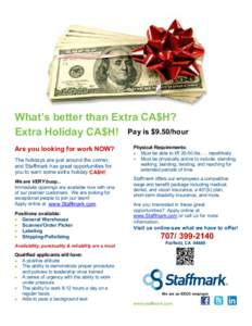 What’s better than Extra CA$H? Extra Holiday CA$H! Pay is $9.50/hour Are you looking for work NOW? The holidays are just around the corner, and Staffmark has great opportunities for you to earn some extra holiday CA$H!