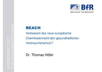 Vortrag I - REACH Verbessert das neue europäische Chemikalienrecht den gesundheitlichen Verbraucherschutz? von Dr. Thomas Höfer