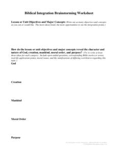 Biblical Integration Brainstorming Worksheet Lesson or Unit Objectives and Major Concepts (Write out as many objectives and concepts as you can or would like. The more ideas listed, the more opportunities to see the inte