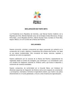 DECLARACIÓN DE PUNTA MITA  Los Presidentes de la República de Colombia, Juan Manuel Santos Calderón; de la República de Chile, Michelle Bachelet Jeria; de los Estados Unidos Mexicanos, Enrique Peña Nieto, y de la Re