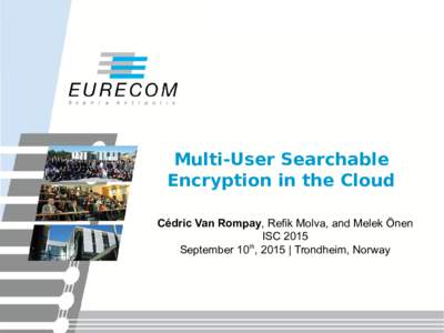 Multi-User Searchable Encryption in the Cloud Cédric Van Rompay, Refik Molva, and Melek Önen ISC 2015 th September 10 , 2015 | Trondheim, Norway