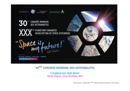 30EME CONGRÈS MONDIAL DES ASTRONAUTES L’espace est mon futur Cité de l’espace : 16 au 20 octobre 2017 Dossier de presse - Octobreème Congrès Mondial des astronautes - Cité de l’espace  SOMMAIRE