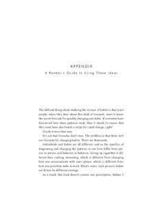 APPENDIX A R e a d e r ’s G u i d e t o U s i n g T h e s e I d e a s The difficult thing about studying the science of habits is that most people, when they hear about this field of research, want to know the secret f