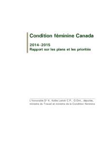 Condition féminine Canada 2014–2015 Rapport sur les plans et les priorités ___________________________________________________ L’honorable Dre K. Kellie Leitch C.P., O.Ont., députée,