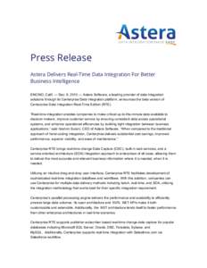 Press Release Astera Delivers Real-Time Data Integration For Better Business Intelligence ENCINO, Calif. — Dec. 6, 2010 — Astera Software, a leading provider of data integration solutions through its Centerprise Data