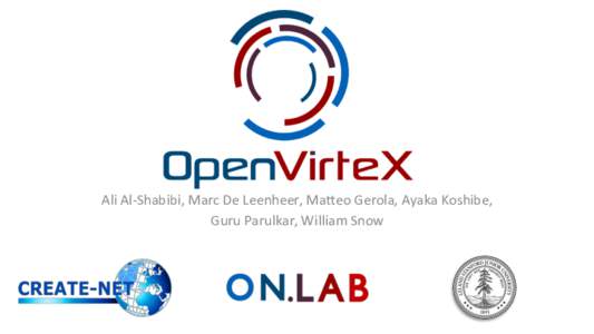 Ali	
  Al-­‐Shabibi,	
  Marc	
  De	
  Leenheer,	
  Ma2eo	
  Gerola,	
  Ayaka	
  Koshibe,	
  	
   Guru	
  Parulkar,	
  William	
  Snow	
   Network	
  VirtualizaBon	
   Killer	
  App	
  for	
  SDN	
 