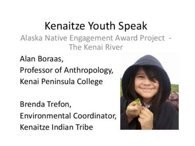 Kenaitze Youth Speak  Alaska Native Engagement Award Project The Kenai River Alan Boraas, Professor of Anthropology, Kenai Peninsula College