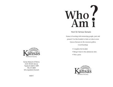 Who Am i Hunt for famous Kansans Kansas is bursting with interesting people, past and present! Use this booklet to find out about seven famous Kansans in the museum gallery.