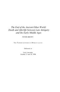 The End of the Ancient Other World: Death and Afterlife between Late Antiquity and the Early Middle Ages PETER BROWN THE T ANNER LECTURES O N H UMAN Delivered at