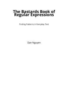 The Bastards Book of Regular Expressions Finding Patterns in Everyday Text Dan Nguyen