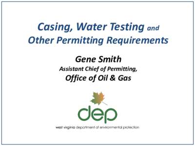 Casing, Water Testing and  Other Permitting Requirements Gene Smith  Assistant Chief of Permitting,
