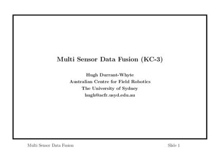 Multi Sensor Data Fusion (KC-3) Hugh Durrant-Whyte Australian Centre for Field Robotics The University of Sydney [removed]